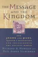 Richard A. Horsley, Neil Asher Silberman — The Message and the Kingdom - How Jesus and Paul Ignited a Revolution and Transformed the Ancient World
