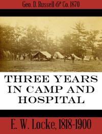 E. W. Locke, 1818-1900 — Three Years in Camp and Hospital