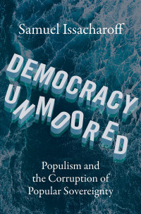 Samuel Issacharoff — Democracy Unmoored: populism and the corruption of sovereignty