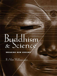 Wallace, B. Alan — Buddhism and Science: Breaking New Ground (Columbia Series in Science and Religion)