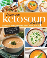 Elizabeth Jane — Homemade Keto Soup Cookbook: Fat Burning & Delicious Soups, Stews, Broths & Bread