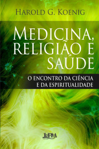 Harold G. Koenig — Medicina, religião e saúde: o encontro da ciência e da espiritualidade