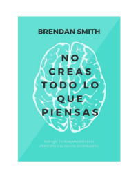 Unknown — No Creas Todo lo que Piensas: Por qué tu Pensamiento es el Principio y el Fin de tu Sufrimiento
