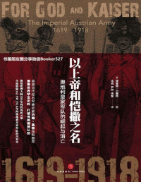 理查德·巴塞特 [理查德·巴塞特] — 以上帝和恺撒之名：奥地利皇家军队的崛起与消亡（填补哈布斯堡王朝军事史料的空白，解密王朝叱咤欧洲数百年的奥秘！）