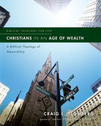 Craig L. Blomberg & Jonathan Lunde [Blomberg, Craig L. & Lunde, Jonathan] — Christians in an Age of Wealth: A Biblical Theology of Stewardship