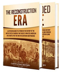 Captivating History [History, Captivating] — Reconstruction Era and Gilded Age: A Captivating Guide to a Period in US History That Greatly Impacted American Civil Rights and an Era of Rapid Economic Growth