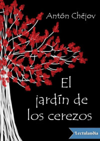 Antón Chéjov — El jardín de los cerezos