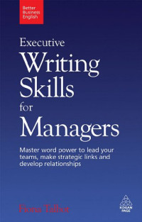 Fiona Talbot — Executive Writing Skills for Managers: Master Word Power to Lead Your Teams, Make Strategic Links and Develop Relationships (Better Business English)