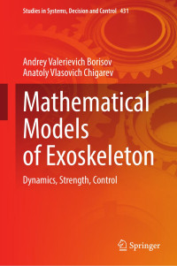 Andrey Valerievich Borisov, Anatoly Vlasovich Chigarev — Mathematical Models of Exoskeleton: Dynamics, Strength, Control (Studies in Systems, Decision and Control, 431)