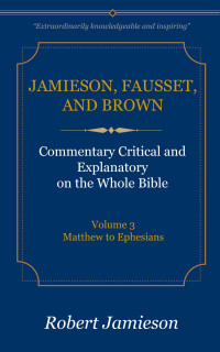 Robert Jamieson & A. R. Fausset & David Brown [Jamieson, Robert & Fausset, A. R. & Brown, David] — Matthew - Ephesians (JFBC)