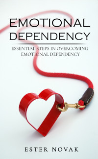 NOVAK, ESTER — EMOTIONAL DEPENDENCY: ESSENTIAL STEPS IN OVERCOMING EMOTIONAL DEPENDENCY
