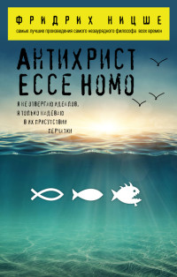 Фридрих Вильгельм Ницше — Антихрист. Ecce Homo (сборник)