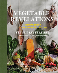 Steven Satterfield — Vegetable Revelations: Inspiration for Produce-Forward Cooking
