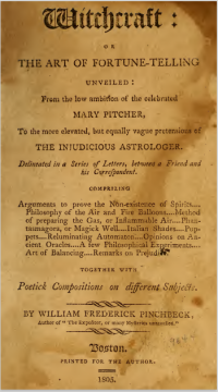 Pinchbeck, William Frederick — Witchcraft: or The art of fortune-telling unveiled: from the low ambition of the celebrated Mary Pitcher, to the more elevated, but equally vague pretensions of the injudicious astrologer.