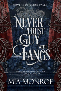 Mia Monroe — Never Trust A Guy With Fangs (Covens of Eaton Falls #1)