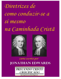 Jonathan Edwards — Diretrizes em como conduzir-se a si mesmo na Caminhada Cristã