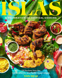 Von Diaz — ISLAS • A Celebration of Tropical Cooking—125 Recipes from the Indian, Atlantic, and Pacific Ocean Islands