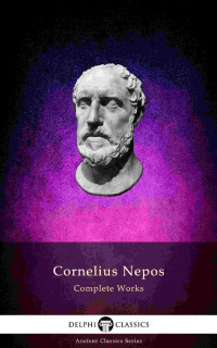 Cornelius Nepos — Delphi Complete Works of Cornelius Nepos (Illustrated)
