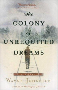 Wayne Johnston — The Colony of Unrequited Dreams