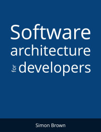 Simon Brown — Software Architecture for Developers: Technical leadership and the balance with agility