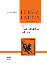 Hans H. Ørberg — Lingua Latina per se Illustrata Pars I: Grammatica Latina