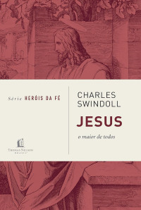 Charles R. Swindoll — Jesus - o maior de todos