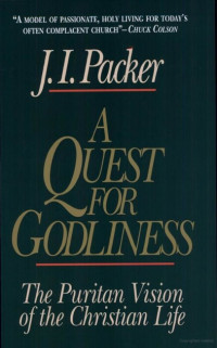J. I. Packer [Packer, J. I.] — A Quest for Godliness: The Puritan Vision of the Christian Life