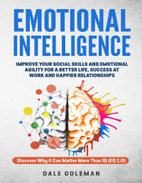 Goleman, Dale — Emotional Intelligence: Improve Your Emotional Agility and Social Skills for a Better Life, Success at Work and Happier Relationships. Discover Why EQ Can Matter More Than IQ (EQ 2.0)