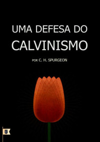 William Teixeira — Uma Defesa do Calvinismo - Charles Haddon Spurgeon