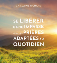 Ghislaine Richard [Richard, Ghislaine] — Se libérer d'une impasse avec des prières adaptées au quotidien