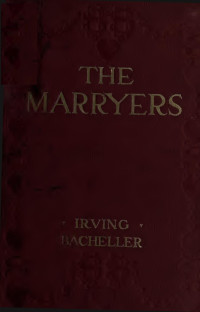 Irving Bacheller [Bacheller, Irving] — The Marryers: A History Gathered from a Brief of the Honorable Socrates Potter
