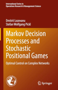 Dmitrii Lozovanu, Stefan Wolfgang Pickl — Markov Decision Processes and Stochastic Positional Games: Optimal Control on Complex Networks