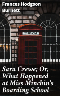 Frances Hodgson Burnett — Sara Crewe; Or, What Happened at Miss Minchin's Boarding School
