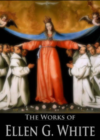 Ellen G. White [White, Ellen G.] — The Works of Ellen G. White: Steps to Christ, the Acts of the Apostles, the Desire of Ages, the Great Controversy Between Christ and Satan, the Story of ... (5 Books With Active Table of Contents)