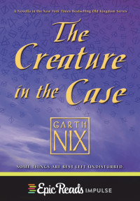 Garth Nix [Nix, Garth] — The Creature in the Case