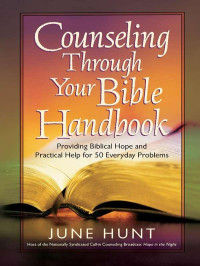 June Hunt [Hunt, June] — Counseling Through Your Bible Handbook: Providing Biblical Hope and Practical Help for 50 Everyday Problems