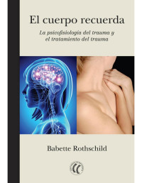 Babette Rothschild — El cuerpo recuerda: La psicofisiología del trauma y el tratamiento del trauma