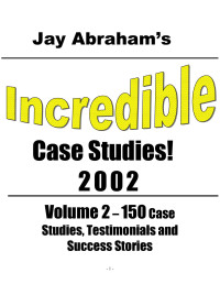 Jay Abraham — Incredible Case Studies - Volume 2.doc
