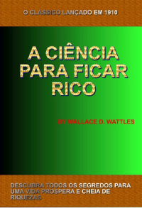 Wallace D. Wattles — A ciência de ficar rico