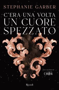 Stephanie Garber — C'era una volta un cuore spezzato (Once Upon a Broken Heart #1)