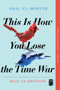 Amal El-Mohtar & Max Gladstone — This Is How You Lose the Time War