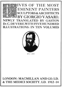 Giorgio Vasari — Lives of the most Eminent Painters Sculptors and Architects / Vol 10 (of 10) Bronzino to Vasari, & General Index.