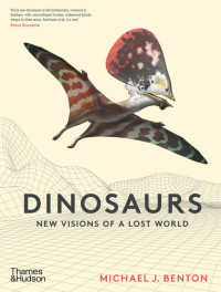 Michael J. Benton — Dinosaurs: New Visions of a Lost World