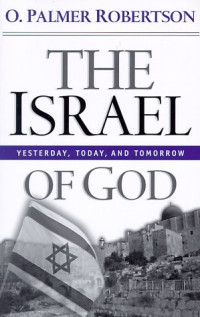 O. Palmer Robertson [Robertson, O. Palmer] — Israel of God: Yesterday, Today and Tomorrow