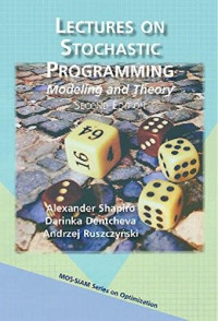 Alexander Shapiro, Darinka Dentcheva, Andrzej Ruszczynski, — Lectures on Stochastic Programming: Modeling and Theory