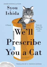 Syou Ishida, E. Madison Shimoda (translation) — We’ll Prescribe You a Cat (Neko Wo Shoho Itashimasu)