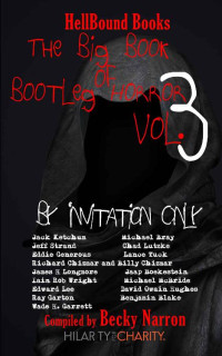 James H Longmore & Jack Ketchum & Edward Lee & Ray Garton & Richard Chizmar & Chad Lutzke & Lance Tuck & David Owain Hughes & Jeff Strand & Billy Chizmar [Longmore, James H] — The Big Book of Bootleg Horror Volume 3: By Invitation Only