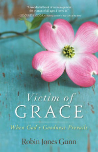 Robin Jones Gunn [Gunn, Robin Jones] — Victim of Grace: When God's Goodness Prevails