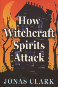 Jonas Clark — How Witchcraft Spirits Attack