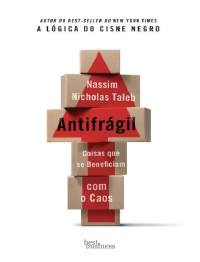 Nassim Nicholas Taleb [Taleb, Nassim Nicholas] — Antifrágil: Coisas que se beneficiam com o caos
